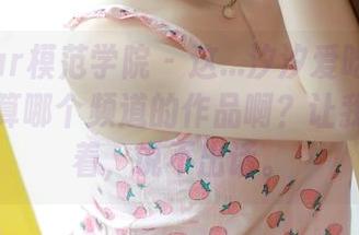 MFStar模范学院 – 这…汐汐爱吃草莓的体操服算哪个频道的作品啊？让我一直盯着，说不出话。