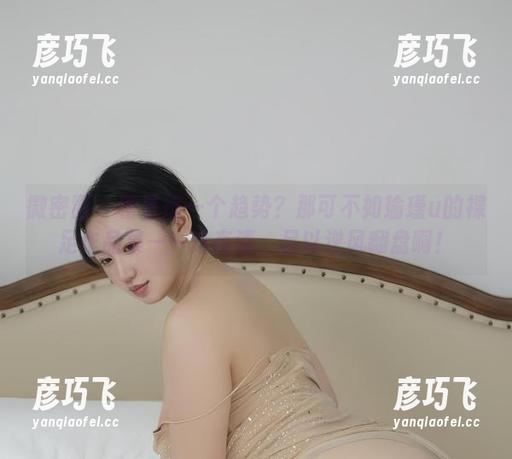 微密圈 - 覆盖每一个趋势？那可不如瑜瑾u的裸足作品集——这高清，足以逆风翻盘啊！
